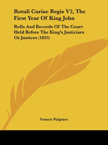 Rotuli Curiae Regis V2, the First Year of King John: Rolls and Records of the Court Held Before the King's Justiciars or Justices (1835) - Francis Palgrave - Books - Kessinger Publishing, LLC - 9781437136371 - October 1, 2008