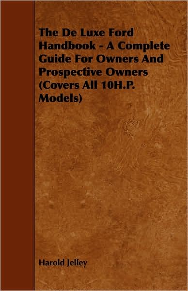 Cover for Harold Jelley · The De Luxe Ford Handbook - A Complete Guide For Owners And Prospective Owners (Covers All 10H.P. Models) (Taschenbuch) (2009)