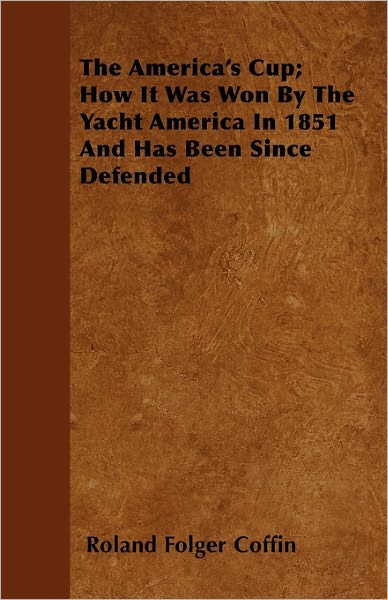 Cover for Roland Folger Coffin · The America's Cup; How It Was Won By The Yacht America In 1851 And Has Been Since Defended (Paperback Book) (2011)