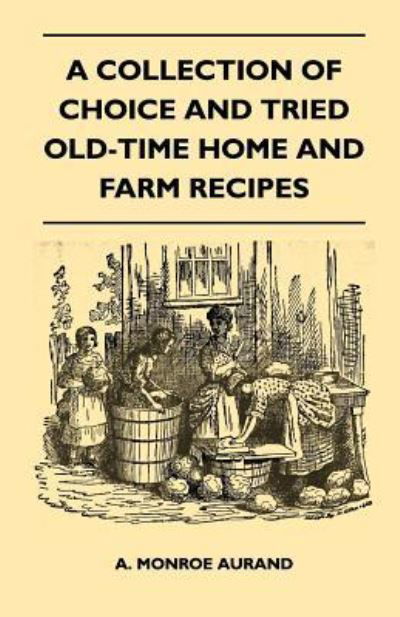 A Collection of Choice and Tried OldTime Home and Farm Recipes -  - Książki - Hunt Press - 9781446525371 - 21 grudnia 2010