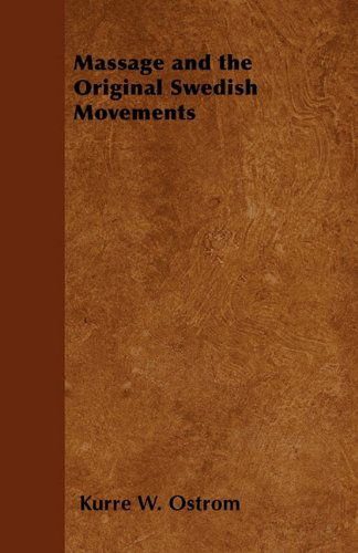 Massage and the Original Swedish Movements - Kurre W. Ostrom - Livres - Thompson Press - 9781447403371 - 21 avril 2011