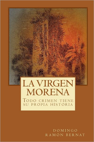 Cover for Domingo Ramon Bernat · La Virgen Morena: Todo Crimen Tiene Su Propia Historia (Paperback Book) [Spanish edition] (2009)