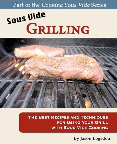 Cover for Jason Logsdon · Sous Vide Grilling: the Best Recipes and Techniques for Using Your Grill with Sous Vide Cooking (Paperback Bog) (2011)