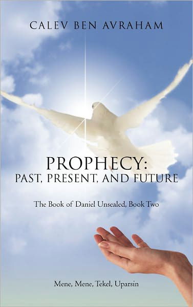 Calev Ben Avraham · Prophecy: Past, Present, and Future the Book of Daniel Unsealed, Book Two (Paperback Book) (2011)