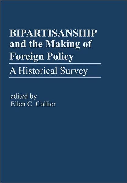 Cover for Ellen C. Collier · Bipartisanship &amp; the Making of Foreign Policy: a Historical Survey (Paperback Book) (2011)