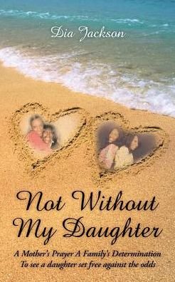Not Without My Daughter - Dia Jackson - Books - AuthorHouse - 9781463438371 - August 31, 2016