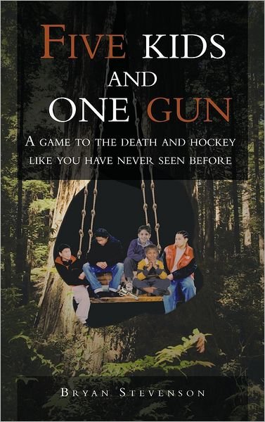 Cover for Bryan Stevenson · Five Kids and One Gun: a Game to the Death and Hockey Like You Have Never Seen Before (Hardcover Book) (2012)