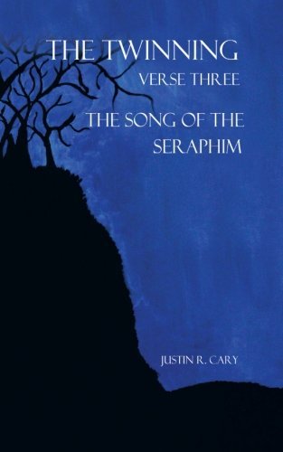 The Twinning Verse Three: the Song of the Seraphim - Justin R. Cary - Livros - iUniverse - 9781475954371 - 4 de outubro de 2012