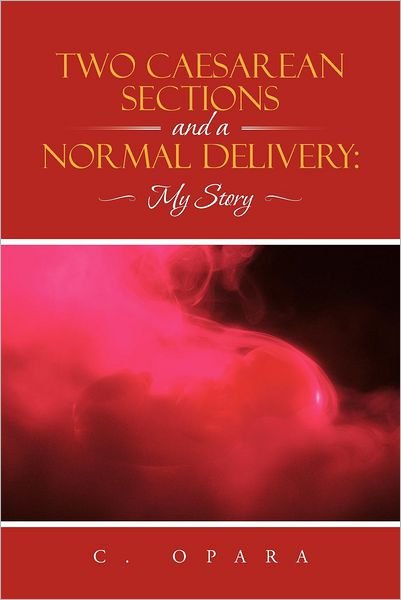 Cover for C Opara · Two Caesarean Sections and a Normal Delivery: My Story (Pocketbok) (2012)