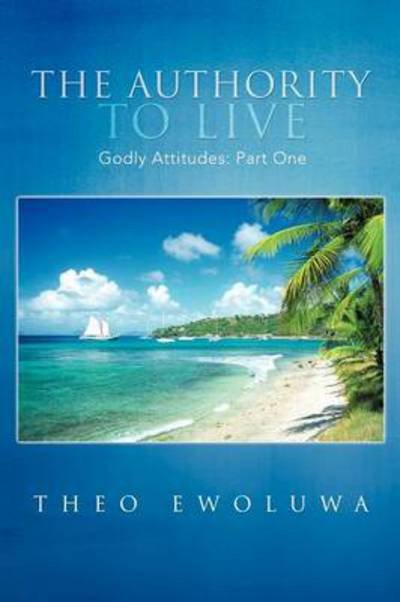 Cover for Theo Ewoluwa · The Authority to Live: Godly Attitudes (Paperback Bog) (2012)