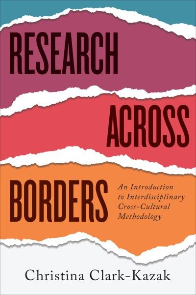 Christina Clark-Kazak · Research across Borders: An Introduction to Interdisciplinary, Cross-Cultural Methodology (Paperback Bog) (2023)