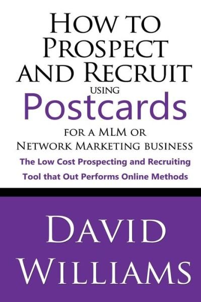 How to Prospect and Recruit Using Postcards for a Mlm or Network Marketing Business: the Low Cost Prospecting and Recruiting Tool That out Performs on - David Williams - Kirjat - Createspace - 9781492292371 - lauantai 31. elokuuta 2013