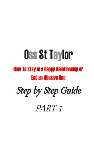 Cover for Oss St Taylor · How to Stay in a Happy Relationship or End an Abusive One: Step by Step Guide Part 1 (Taschenbuch) (2014)