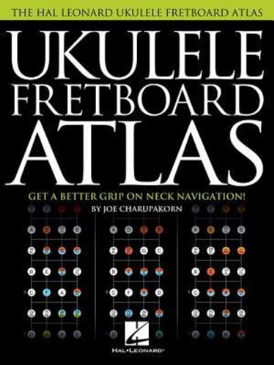 Ukulele Fretboard Atlas - Joe Charupakorn - Books - Hal Leonard Corporation - 9781495080371 - August 1, 2017