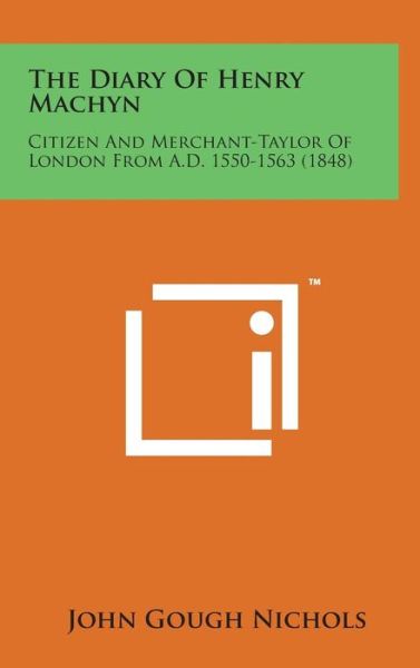 Cover for John Gough Nichols · The Diary of Henry Machyn: Citizen and Merchant-taylor of London from A.d. 1550-1563 (1848) (Hardcover Book) (2014)