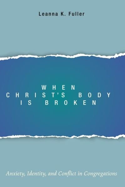 Cover for Leanna K Fuller · When Christ's Body Is Broken: Anxiety, Identity, and Conflict in Congregations (Paperback Book) (2016)