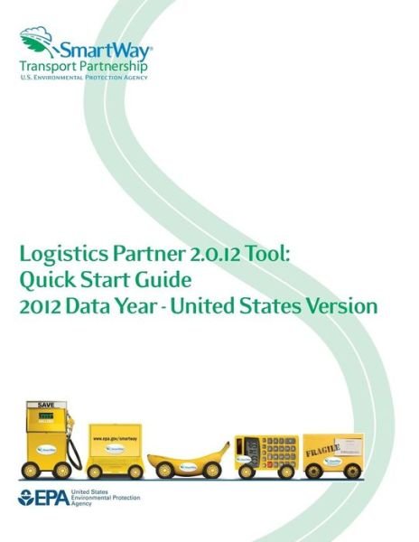 Cover for Environmental Protection Agency · Logistics Partner 2.0.12 Tool: Quick Start Guide 2012 Data Year - United States Version (Paperback Bog) (2014)