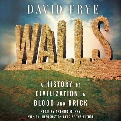 Cover for David Frye · Walls A History of Civilization in Blood and Brick (CD) (2018)
