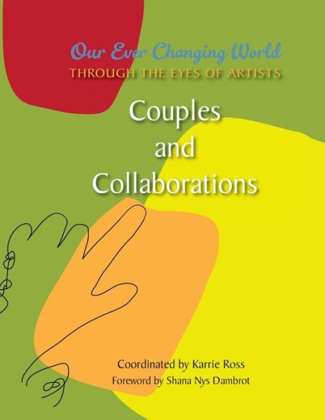 Our Ever Changing World: Through the Eyes of Artists: Couples and Collaborations - Karrie Ross - Libros - Createspace - 9781508838371 - 26 de marzo de 2015