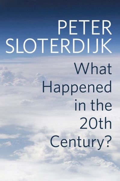 Cover for Sloterdijk, Peter (Karlsruhe School of Design) · What Happened in the Twentieth Century?: Towards a Critique of Extremist Reason (Hardcover bog) (2018)