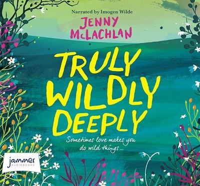 Cover for Jenny McLachlan · Truly, Wildly, Deeply (Audiobook (CD)) [Unabridged edition] (2018)