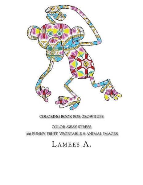 Coloring Book for Grownups: Color Away Stress 100 Funny Fruit, Vegetable & Animal Images - Lamees a - Bøker - Createspace - 9781517201371 - 4. september 2015