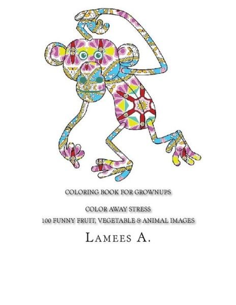 Cover for Lamees a · Coloring Book for Grownups: Color Away Stress 100 Funny Fruit, Vegetable &amp; Animal Images (Paperback Bog) (2015)