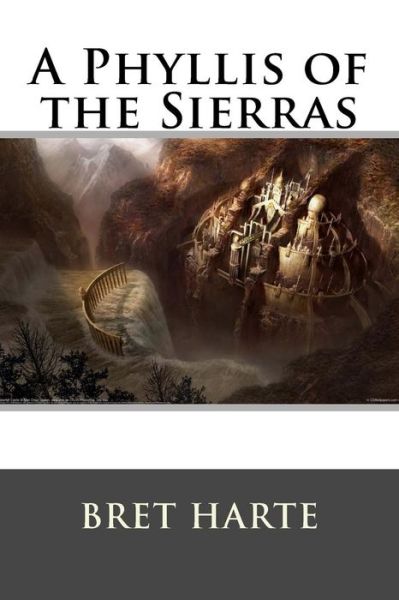 A Phyllis of the Sierras - Bret Harte - Books - Createspace - 9781517272371 - September 8, 2015