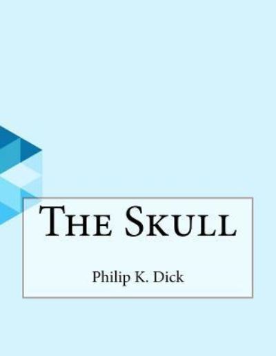 The Skull - Philip K Dick - Livros - Createspace Independent Publishing Platf - 9781530282371 - 7 de março de 2016