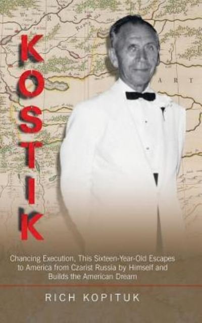 Cover for Rich Kopituk · Kostik : Chancing Execution, This Sixteen-year-old Escapes to America from Czarist Russia by Himself and Builds the American Dream (Gebundenes Buch) (2019)