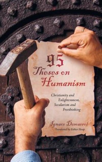 Cover for Ignace Demaerel · 95 Theses on Humanism: Christianity and Enlightenment, Secularism and Freethinking (Hardcover bog) (2018)