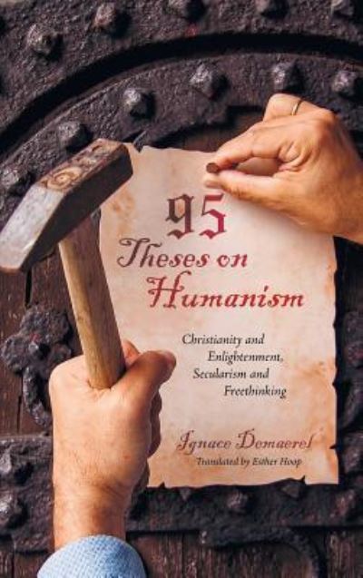 Cover for Ignace Demaerel · 95 Theses on Humanism: Christianity and Enlightenment, Secularism and Freethinking (Innbunden bok) (2018)