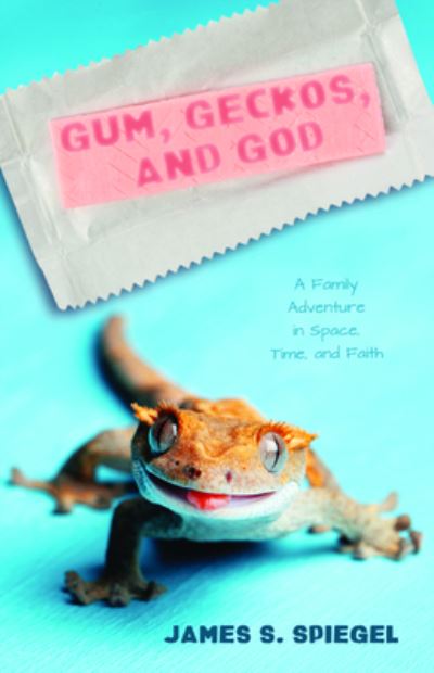Cover for James S Spiegel · Gum, Geckos, and God: A Family Adventure in Space, Time, and Faith (Paperback Book) (2020)