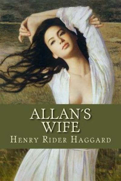 Allans Wife - Henry Rider Haggard - Bøker - Createspace Independent Publishing Platf - 9781533380371 - 22. mai 2016