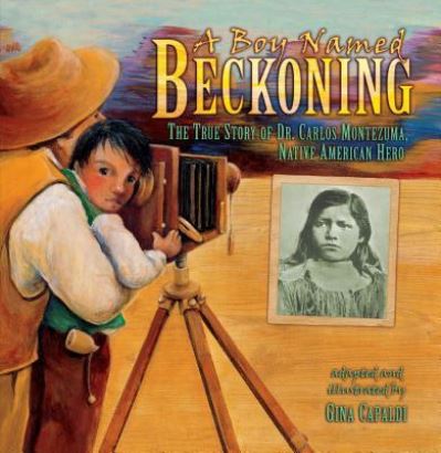 Cover for Gina Capaldi · Boy Named Beckoning The True Story of Dr. Carlos Montezuma, Native American Hero (Book) (2019)