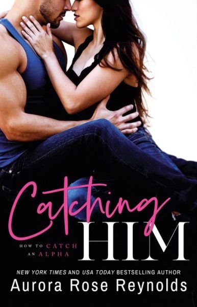 Cover for Aurora Rose Reynolds · Catching Him - How to Catch an Alpha (Paperback Bog) (2019)