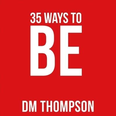 Cover for Dm Thompson · 35 Ways to Be, Volume 1 (Hardcover bog) (2017)