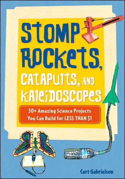 Cover for Curt Gabrielson · Stomp Rockets, Catapults, and Kaleidoscopes: 30+ Amazing Science Projects You Can Build for Less than $1 (Paperback Book) (2008)