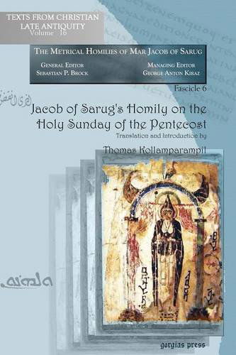 Jacob of Sarug’s Homily on the Holy Sunday of the Pentecost: Metrical Homilies of Mar Jacob of Sarug - Texts from Christian Late Antiquity - Thomas Kollamparampil - Books - Gorgias Press - 9781593339371 - 2010