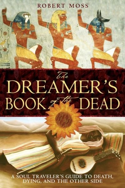 The Dreamers Book of the Dead: A Soul Travelers Guide to Death Dying and the Other Side - Robert Moss - Livros - Inner Traditions Bear and Company - 9781594770371 - 24 de outubro de 2005