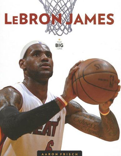 Cover for Aaron Frisch · Lebron James (The Big Time) (Hardcover Book) (2013)