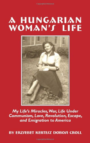 A Hungarian Woman's Life - Erzsebet Croll - Books - Eloquent Books - 9781608604371 - July 19, 2009