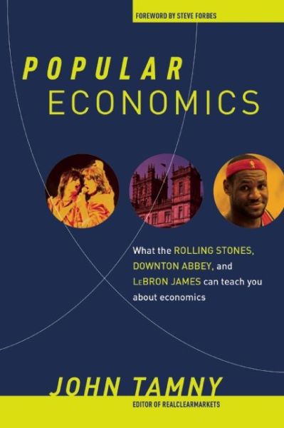 Cover for John Tamny · Popular Economics: What the Rolling Stones, Downton Abbey, and LeBron James Can Teach You about Economics (Hardcover Book) (2015)