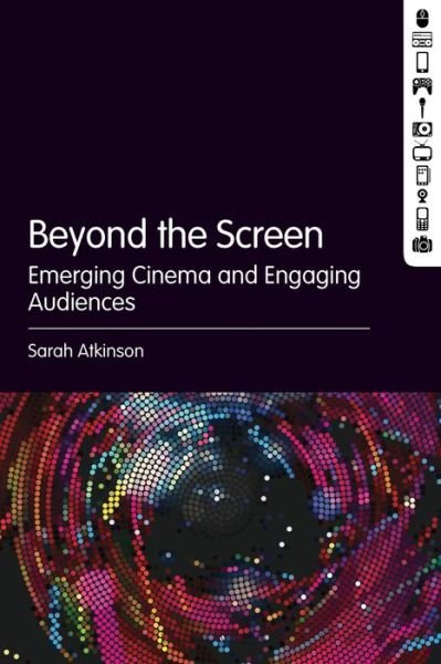 Cover for Atkinson, Dr Sarah (King's College, London, UK) · Beyond the Screen: Emerging Cinema and Engaging Audiences (Hardcover bog) (2014)