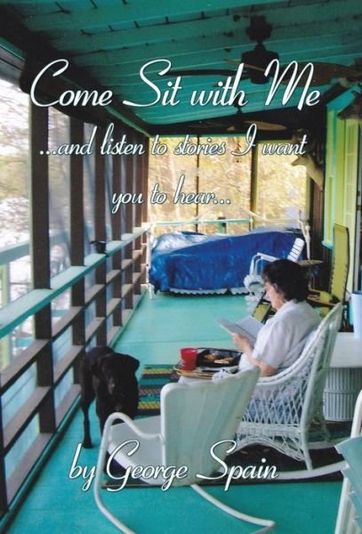 George Spain · Come Sit with Me ...and Listen to Stories I Want You to Hear... (Hardcover Book) (2014)