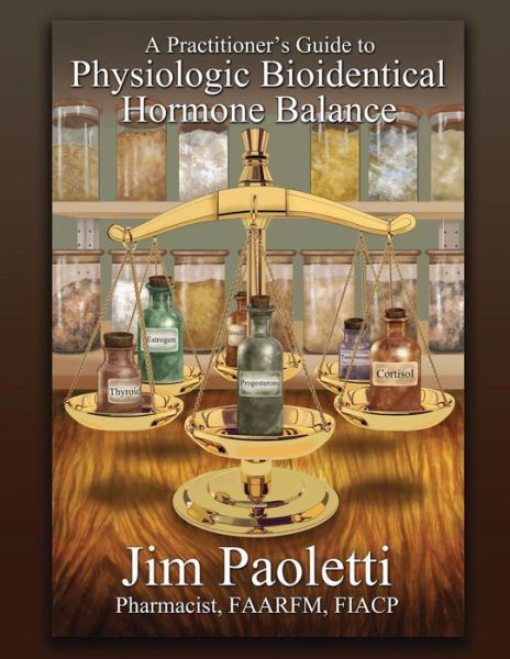 Cover for Jim Paoletti · A Practitioner's Guide to Physiologic Bioidentical Hormone Balance (Paperback Book) (2015)