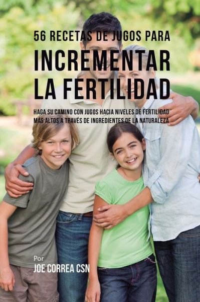 Cover for Joe Correa · 56 Recetas de Jugos Para Incrementar la Fertilidad (Paperback Book) (2018)