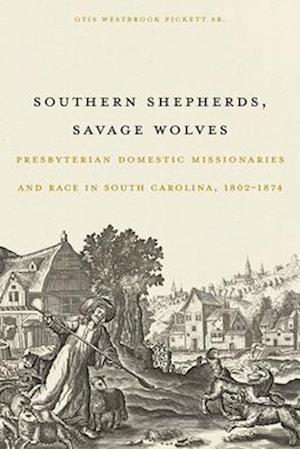 Cover for Otis Westbrook Pickett Sr. · Southern Shepherds, Savage Wolves: Presbyterian Domestic Missionaries and Race in South Carolina, 1802-1874 (Paperback Book) (2025)