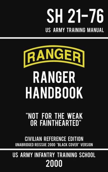 Cover for Us Army Infantry Training School · US Army Ranger Handbook SH 21-76 - &quot;Black Cover&quot; Version (2000 Civilian Reference Edition): Manual Of Army Ranger Training, Wilderness Operations, Mountaineering, and Survival - Military Outdoors Skills (Hardcover Book) [Civilian Reference edition] (2019)