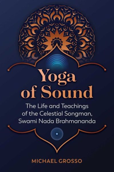 Cover for Michael Grosso · Yoga of Sound: The Life and Teachings of the Celestial Songman, Swami Nada Brahmananda (Paperback Book) (2023)